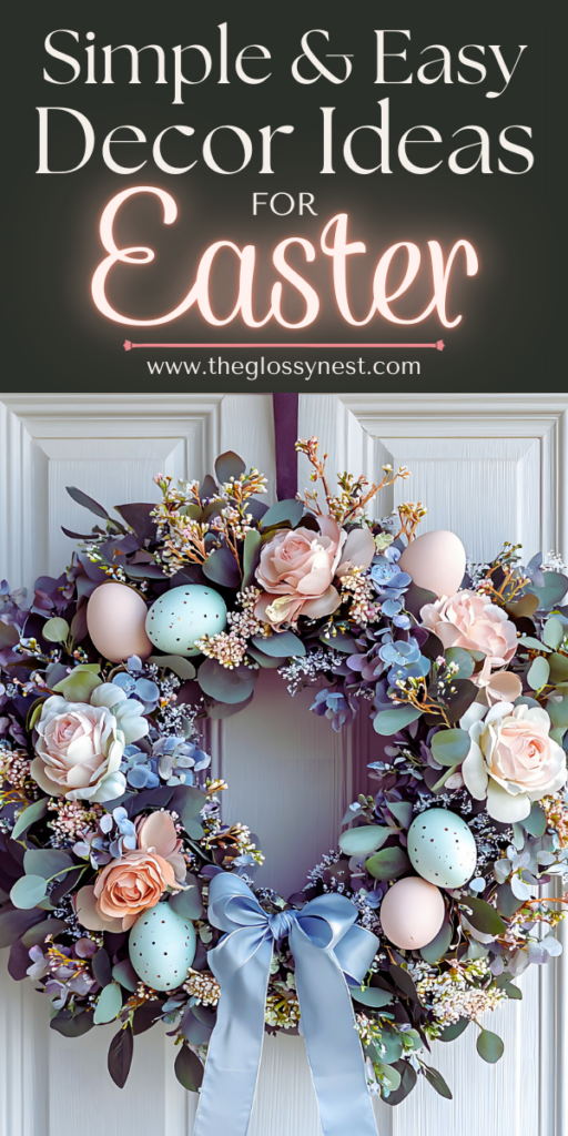 A decorative Easter wreath hangs on a door, adorned with pastel flowers, speckled eggs, and greenery. A light blue ribbon is tied at the bottom. Text at the top reads, "Simple & Easy Decor Ideas for Easter" with a website link, "theglossynest.com.